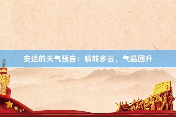安达的天气预告：晴转多云，气温回升